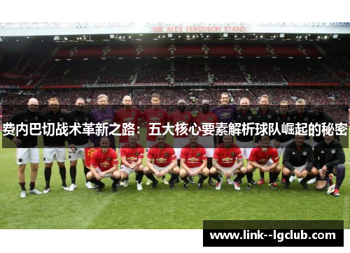 费内巴切战术革新之路：五大核心要素解析球队崛起的秘密