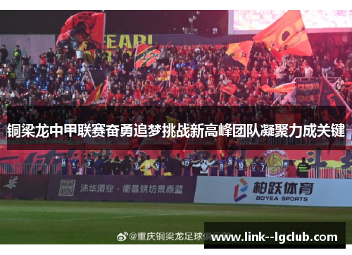 铜梁龙中甲联赛奋勇追梦挑战新高峰团队凝聚力成关键