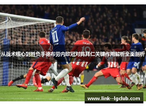 从战术核心到胜负手德布劳内欧冠对阵拜仁关键作用解析全面剖析