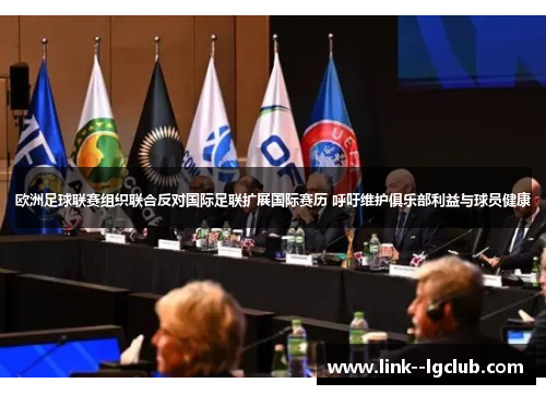 欧洲足球联赛组织联合反对国际足联扩展国际赛历 呼吁维护俱乐部利益与球员健康