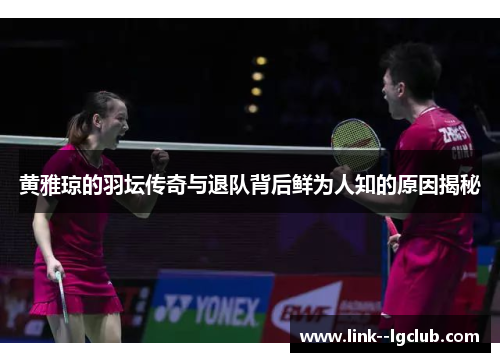 黄雅琼的羽坛传奇与退队背后鲜为人知的原因揭秘